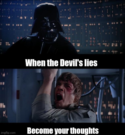 Losing it | When the Devil's lies; Become your thoughts | image tagged in memes,star wars no,suicide,lies,devil,hopeless | made w/ Imgflip meme maker