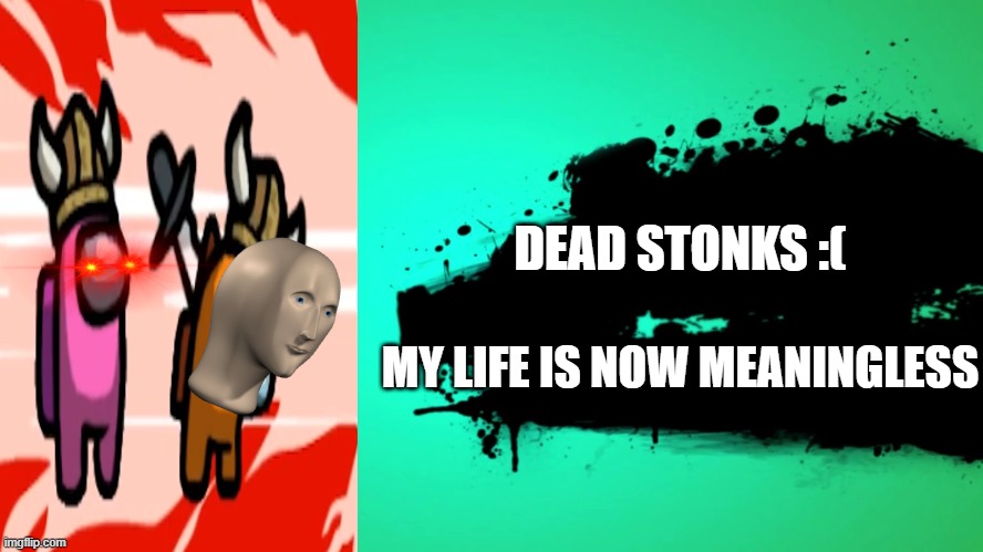 EVERYONE JOINS THE BATTLE | DEAD STONKS :(; MY LIFE IS NOW MEANINGLESS | image tagged in everyone joins the battle | made w/ Imgflip meme maker