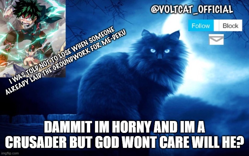 im only a crusader from 1 pm to 5 pm | DAMMIT IM HORNY AND IM A CRUSADER BUT GOD WONT CARE WILL HE? | image tagged in voltcat's new template made by oof_calling | made w/ Imgflip meme maker