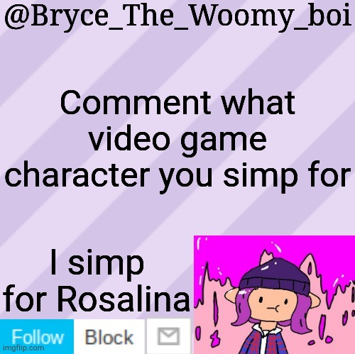 Bryce_The_Woomy_boi's new New NEW announcement template | Comment what video game character you simp for; I simp for Rosalina | image tagged in bryce_the_woomy_boi's new new new announcement template | made w/ Imgflip meme maker