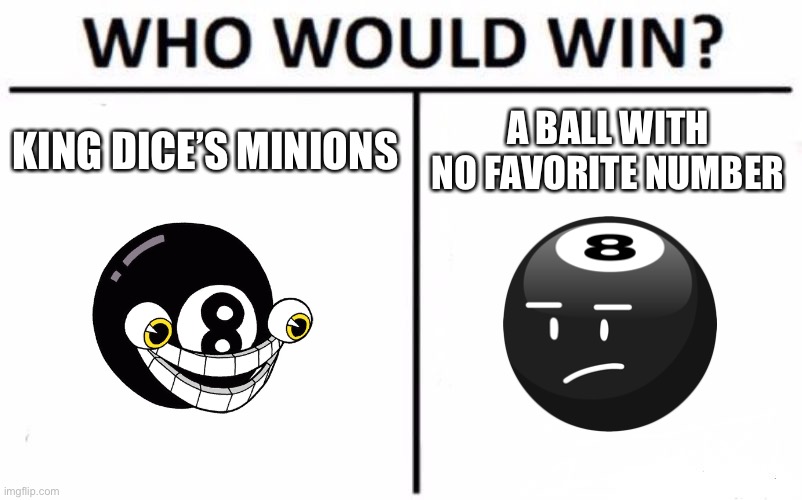 Who Would Win? Meme | KING DICE’S MINIONS; A BALL WITH NO FAVORITE NUMBER | image tagged in memes,who would win | made w/ Imgflip meme maker
