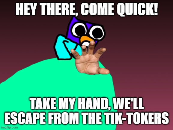 Chirpy Five Leaked | HEY THERE, COME QUICK! TAKE MY HAND, WE'LL ESCAPE FROM THE TIK-TOKERS | image tagged in chirpy the penguin,scratch,chirpy,the_updator,pog | made w/ Imgflip meme maker
