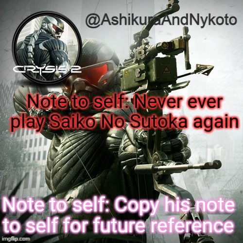 Ash and nyny template | Note to self: Never ever play Saiko No Sutoka again; Note to self: Copy his note to self for future reference | image tagged in ash and nyny template | made w/ Imgflip meme maker