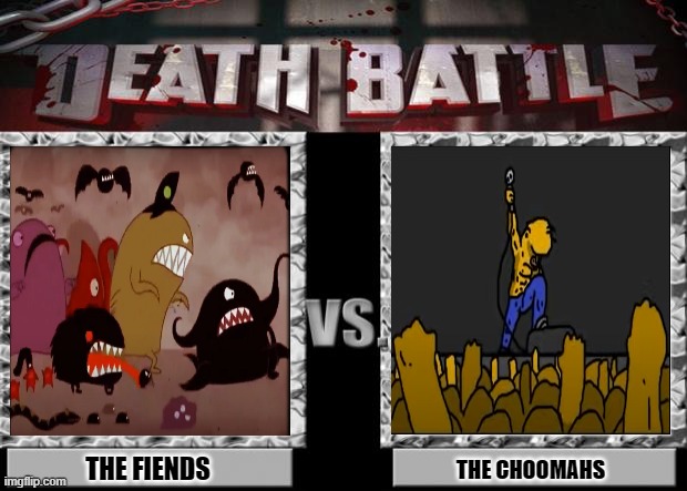 How ever this may look, it would be a bloody fight. | THE FIENDS; THE CHOOMAHS | image tagged in death battle | made w/ Imgflip meme maker