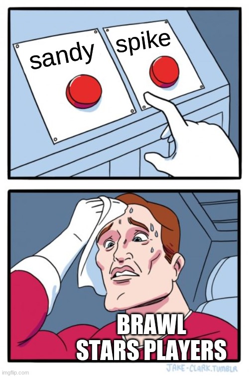 brawl stars player be like | spike; sandy; BRAWL STARS PLAYERS | image tagged in memes,two buttons | made w/ Imgflip meme maker