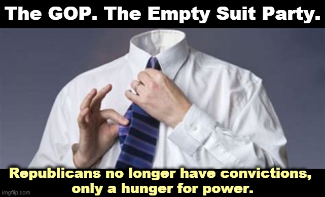 Enrich your friends, punish your enemies, talk garbage and get reelected forever. Nothing more complicated than that. | The GOP. The Empty Suit Party. Republicans no longer have convictions, 
only a hunger for power. | image tagged in republicans,empty,suit,brain,dead | made w/ Imgflip meme maker