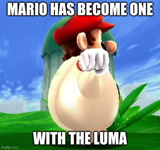 Mario has become one with the luma- spg64 |  MARIO HAS BECOME ONE; WITH THE LUMA | image tagged in mario,luma,rosalina,super mario galaxy,spg64 | made w/ Imgflip meme maker