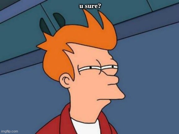 Futurama Fry Meme | u sure? | image tagged in memes,futurama fry | made w/ Imgflip meme maker