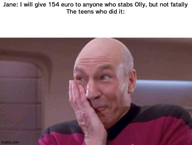 Yeah don't stab someone with a SAMURAI SWORD SO IT WON'T BE FATAL | Jane: I will give 154 euro to anyone who stabs Olly, but not fatally
The teens who did it: | image tagged in picard oops,dum dum lollipops | made w/ Imgflip meme maker