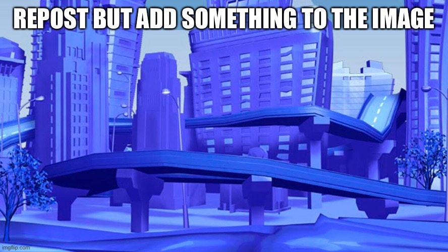 REPOST BUT ADD SOMETHING TO THE IMAGE | made w/ Imgflip meme maker