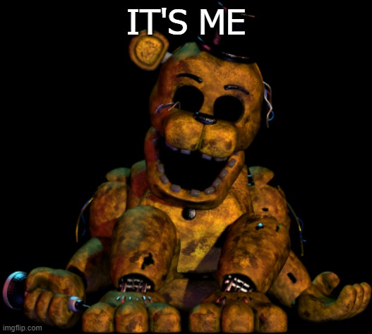 IT'S ME part 2 | IT'S ME | image tagged in withered yellowbear | made w/ Imgflip meme maker