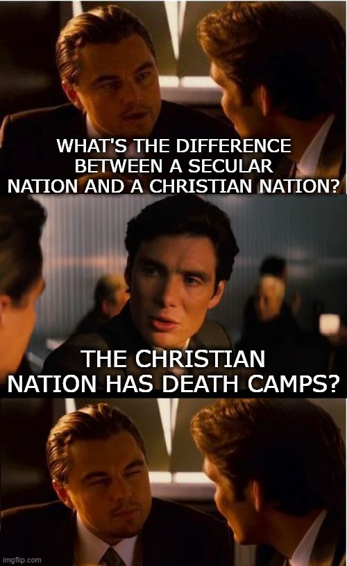 "Congress shall make no law respecting an establishment of religion" (4) | WHAT'S THE DIFFERENCE BETWEEN A SECULAR NATION AND A CHRISTIAN NATION? THE CHRISTIAN NATION HAS DEATH CAMPS? | image tagged in memes,inception,christian,secular,constitution,death | made w/ Imgflip meme maker