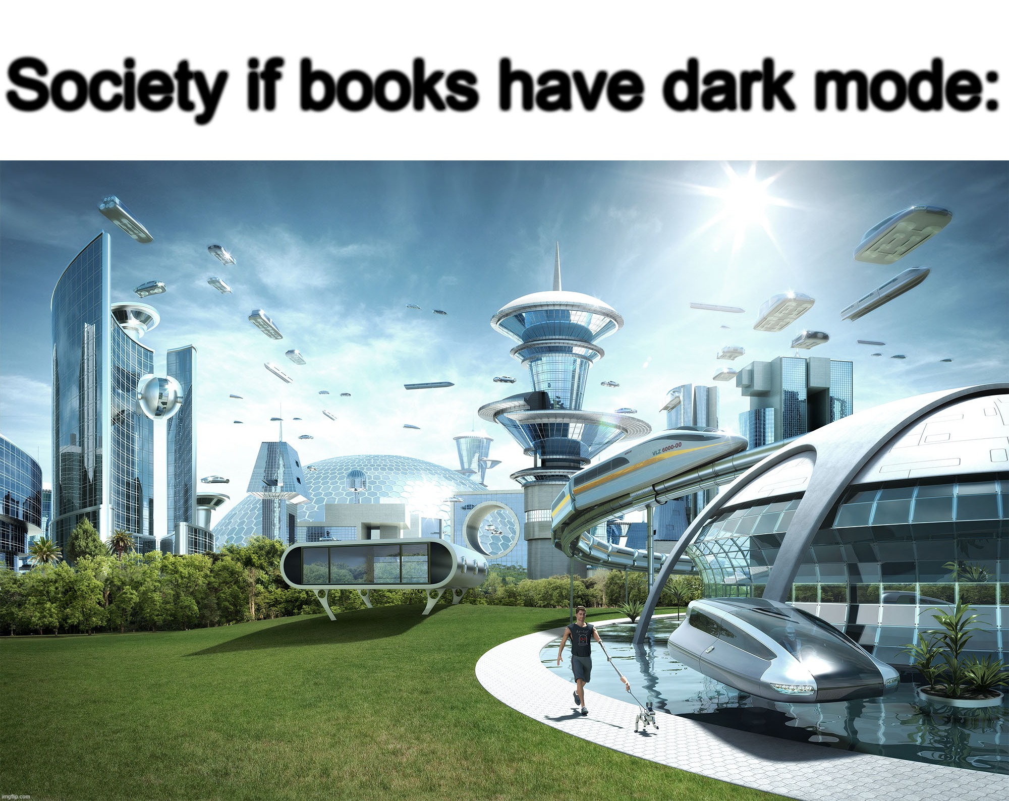 Futuristic Utopia | Society if books have dark mode: | image tagged in memes,futuristic utopia | made w/ Imgflip meme maker
