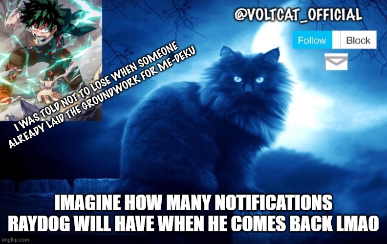 Voltcat's new template made by Oof_Calling | IMAGINE HOW MANY NOTIFICATIONS RAYDOG WILL HAVE WHEN HE COMES BACK LMAO | image tagged in voltcat's new template made by oof_calling | made w/ Imgflip meme maker