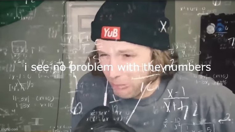 i see no problem with the numbers | image tagged in i see no problem with the numbers | made w/ Imgflip meme maker
