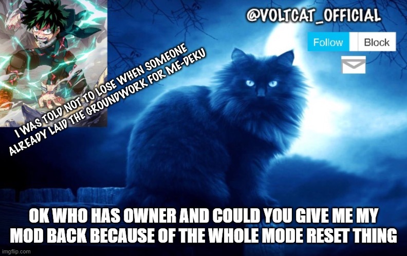 Voltcat's new template made by Oof_Calling | OK WHO HAS OWNER AND COULD YOU GIVE ME MY MOD BACK BECAUSE OF THE WHOLE MODE RESET THING | image tagged in voltcat's new template made by oof_calling | made w/ Imgflip meme maker