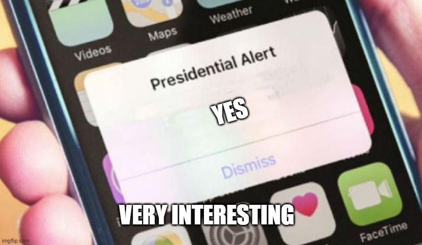 Presidential Alert | YES; VERY INTERESTING | image tagged in memes,presidential alert | made w/ Imgflip meme maker