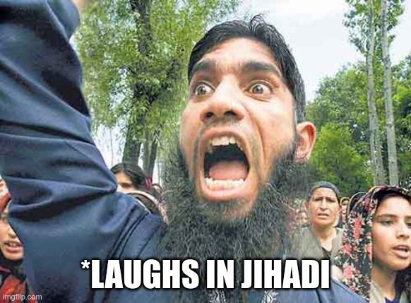 Angry Jihadi | *LAUGHS IN JIHADI | image tagged in angry jihadi | made w/ Imgflip meme maker