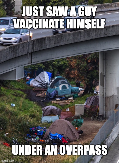 Just Portland things | JUST SAW A GUY VACCINATE HIMSELF; UNDER AN OVERPASS | image tagged in homeless,drugs are bad,portland | made w/ Imgflip meme maker