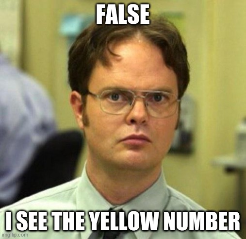 False | FALSE I SEE THE YELLOW NUMBER | image tagged in false | made w/ Imgflip meme maker