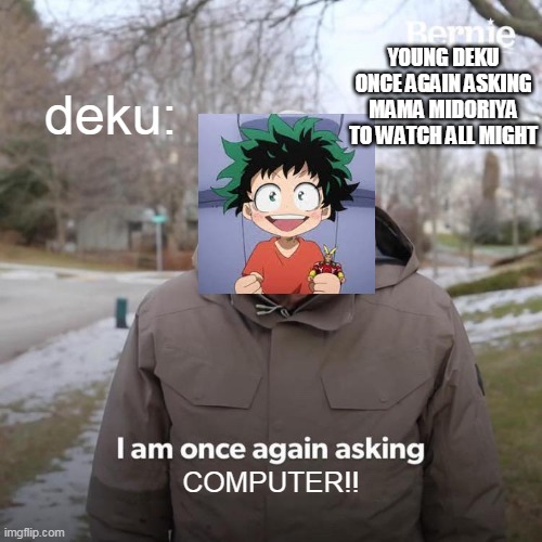Bernie I Am Once Again Asking For Your Support Meme | YOUNG DEKU ONCE AGAIN ASKING MAMA MIDORIYA TO WATCH ALL MIGHT; deku:; COMPUTER!! | image tagged in memes,bernie i am once again asking for your support | made w/ Imgflip meme maker