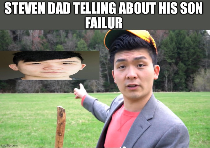 Steven dad | STEVEN DAD TELLING ABOUT HIS SON 
FAILUR | image tagged in steven dad | made w/ Imgflip meme maker