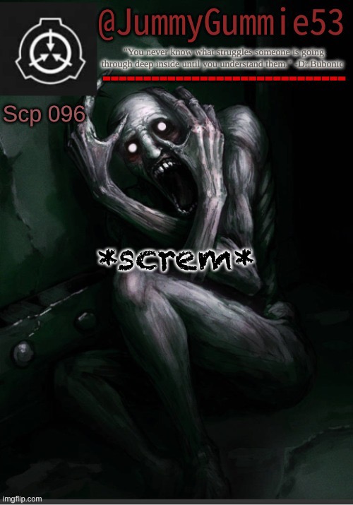 Scp-096 temp! by Dr.Bubonic_Dark | *screm* | image tagged in scp-096 temp by dr bubonic_dark | made w/ Imgflip meme maker