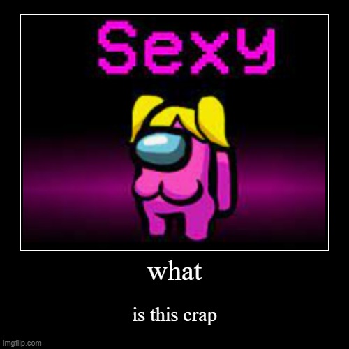 among us sexy mod | image tagged in funny,demotivationals | made w/ Imgflip demotivational maker