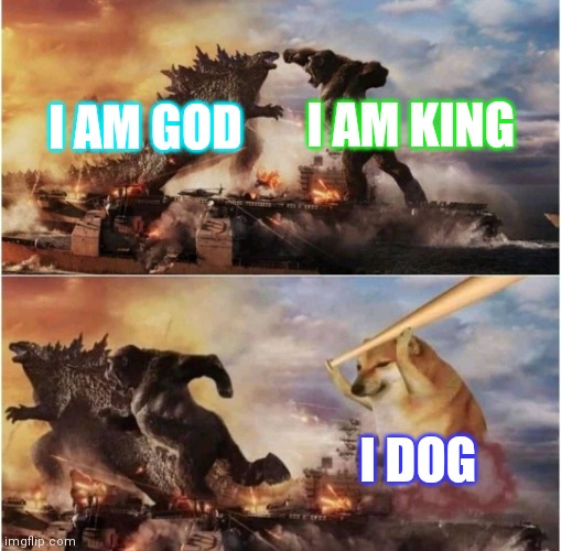 I Dog | I AM KING; I AM GOD; I DOG | image tagged in kong godzilla doge | made w/ Imgflip meme maker
