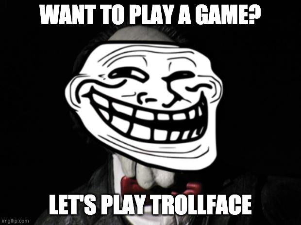 WANT TO PLAY A GAME? LET'S PLAY TROLLFACE | image tagged in i want to play a game | made w/ Imgflip meme maker