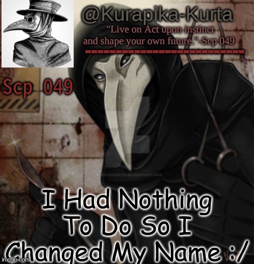 Not much Of A Change Tho :/ | I Had Nothing To Do So I Changed My Name :/ | image tagged in scp temp thanks bubonic | made w/ Imgflip meme maker