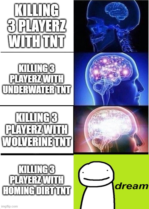 LoL | KILLING 3 PLAYERZ WITH TNT; KILLING 3 PLAYERZ WITH UNDERWATER TNT; KILLING 3 PLAYERZ WITH WOLVERINE TNT; KILLING 3 PLAYERZ WITH HOMING DIRT TNT | image tagged in memes,expanding brain | made w/ Imgflip meme maker