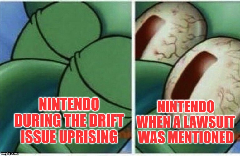 Nintendo joycon drift issue be like | NINTENDO DURING THE DRIFT ISSUE UPRISING; NINTENDO WHEN A LAWSUIT WAS MENTIONED | image tagged in squidward,joycondrift,nintendo,funny memes | made w/ Imgflip meme maker