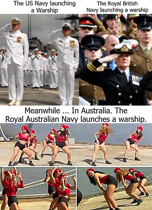 Meanwhile ... In Australia. The Royal Australian Navy launches a warship. | image tagged in twerksalot | made w/ Imgflip meme maker
