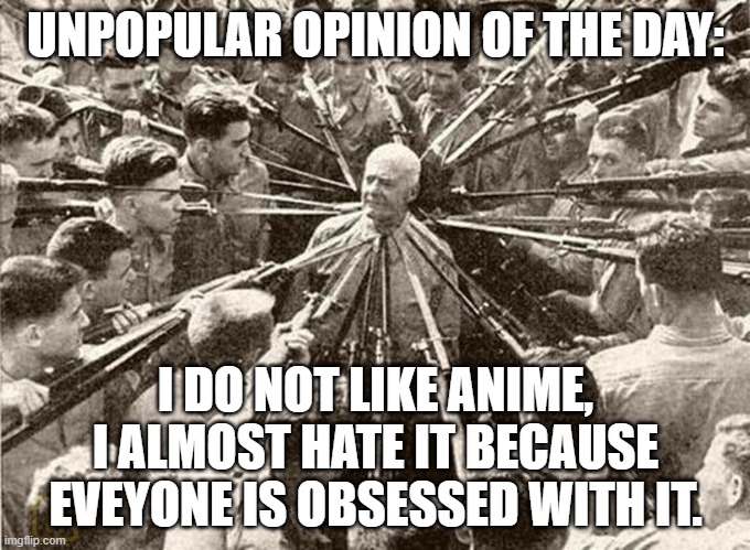 Nope, anime no |  UNPOPULAR OPINION OF THE DAY:; I DO NOT LIKE ANIME, I ALMOST HATE IT BECAUSE EVEYONE IS OBSESSED WITH IT. | image tagged in unpopular opinion,anime,unpopular opinion flynn,western world | made w/ Imgflip meme maker