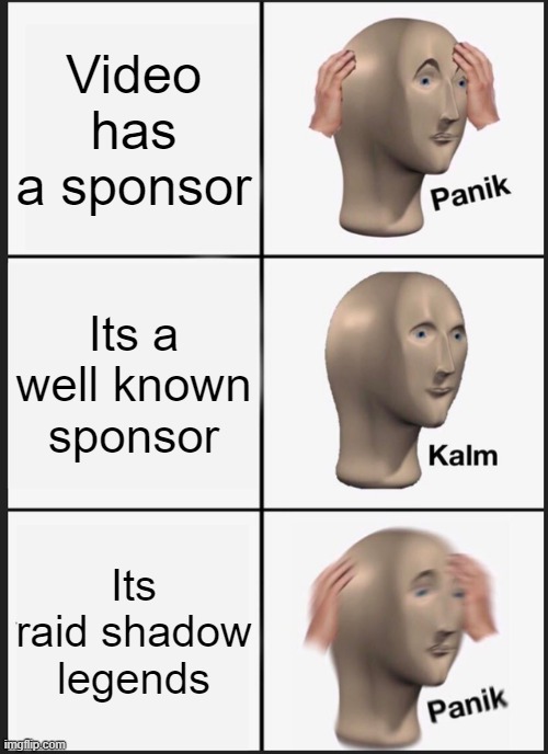 Raid shadow legends | Video has a sponsor; Its a well known sponsor; Its raid shadow legends | image tagged in memes,panik kalm panik | made w/ Imgflip meme maker