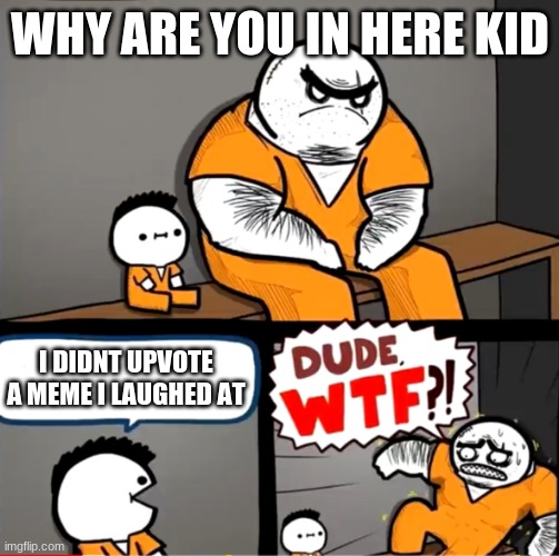 Surprised bulky prisoner |  WHY ARE YOU IN HERE KID; I DIDNT UPVOTE A MEME I LAUGHED AT | image tagged in surprised bulky prisoner,evil,this is my life,lmao | made w/ Imgflip meme maker