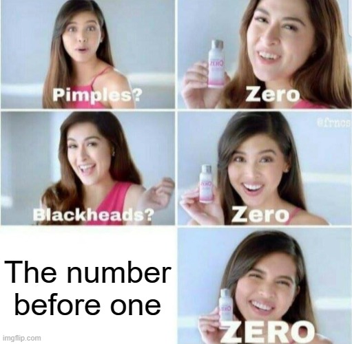 Zero! | The number before one | image tagged in pimples zero | made w/ Imgflip meme maker