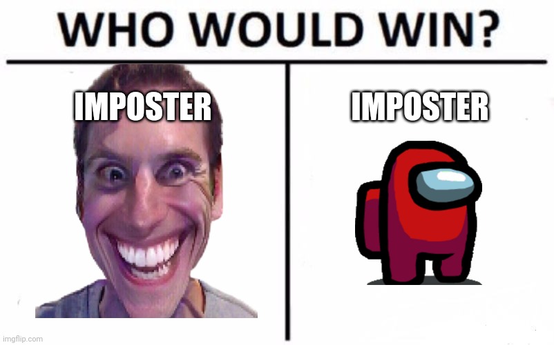 Who Would Win? Meme | IMPOSTER; IMPOSTER | image tagged in memes,who would win | made w/ Imgflip meme maker