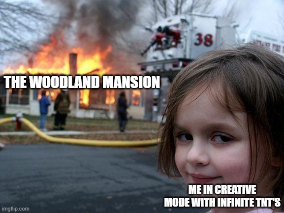 TNT's go brrrrrrrrr | THE WOODLAND MANSION; ME IN CREATIVE MODE WITH INFINITE TNT'S | image tagged in memes,disaster girl,minecraft | made w/ Imgflip meme maker