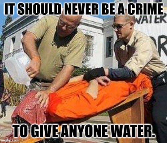 Waterboarding | IT SHOULD NEVER BE A CRIME TO GIVE ANYONE WATER. | image tagged in waterboarding | made w/ Imgflip meme maker