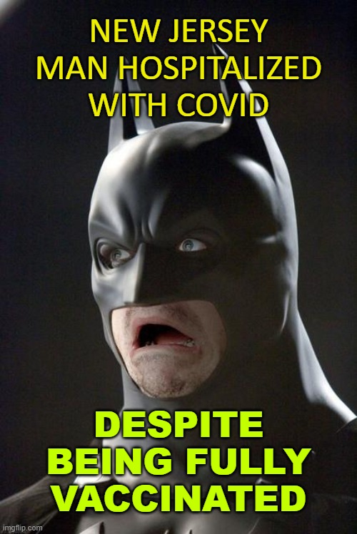 Man in hospital with COVID despite being fully vaccinated | NEW JERSEY MAN HOSPITALIZED WITH COVID; DESPITE BEING FULLY VACCINATED | image tagged in batman gasp | made w/ Imgflip meme maker