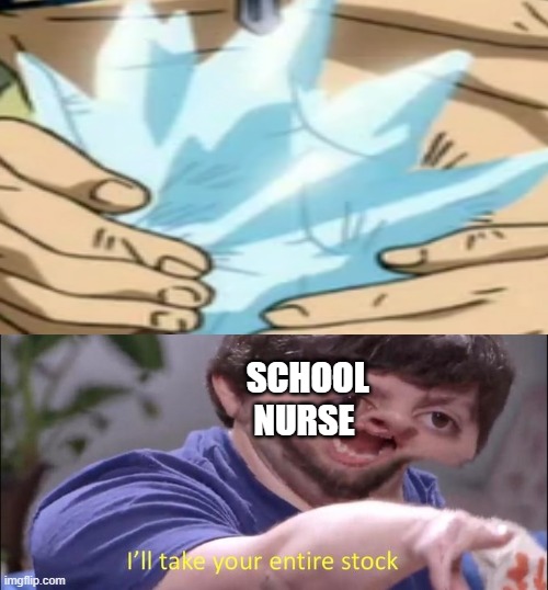 SCHOOL NURSE | image tagged in i'll take your entire stock | made w/ Imgflip meme maker