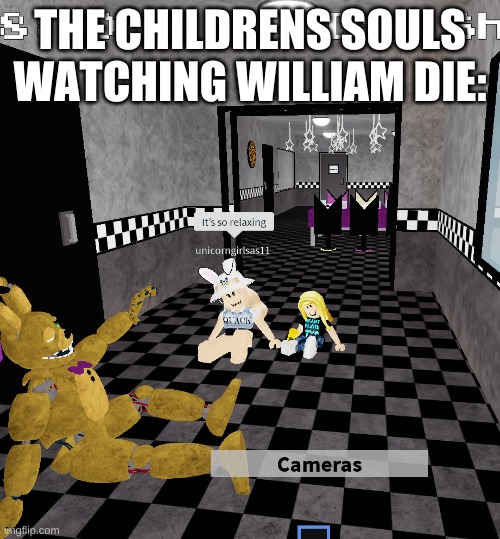 The souls watching william die | THE CHILDRENS SOULS WATCHING WILLIAM DIE: | image tagged in watching william die is relaxing,this is fine,fnaf,william afton | made w/ Imgflip meme maker