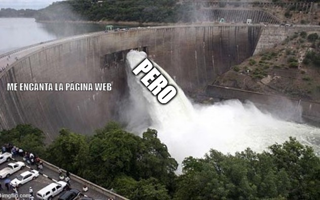 Floodgate | PERO; ME ENCANTA LA PÁGINA WEB | image tagged in floodgate | made w/ Imgflip meme maker