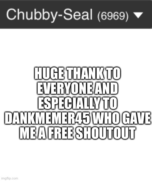 6969 | HUGE THANK TO EVERYONE AND ESPECIALLY TO DANKMEMER45 WHO GAVE ME A FREE SHOUTOUT | image tagged in memes,blank transparent square,69,dank memes,fun,funny | made w/ Imgflip meme maker