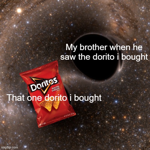 madness combat be ike | My brother when he saw the dorito i bought; That one dorito i bought | image tagged in black holes,doritos | made w/ Imgflip meme maker