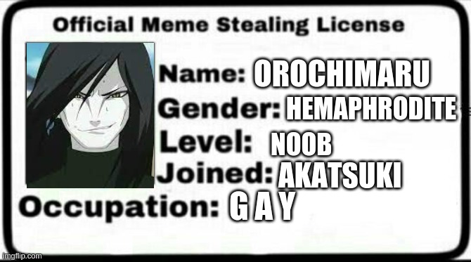 Remember when he tryied to kill Itachi hahahha. | OROCHIMARU; HEMAPHRODITE; NOOB; AKATSUKI; G A Y | image tagged in meme stealing license | made w/ Imgflip meme maker