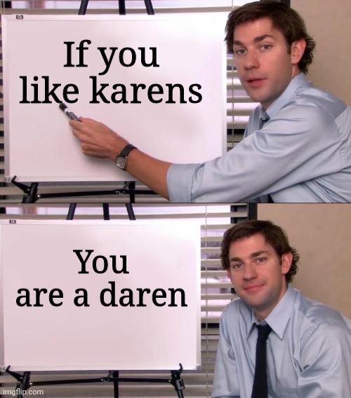 Jim Halpert Explains | If you like karens; You are a daren | image tagged in jim halpert explains | made w/ Imgflip meme maker