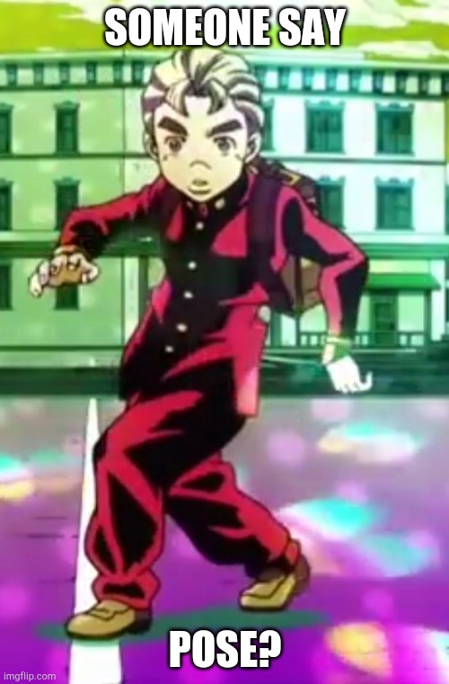 Koichi pose | SOMEONE SAY POSE? | image tagged in koichi pose | made w/ Imgflip meme maker